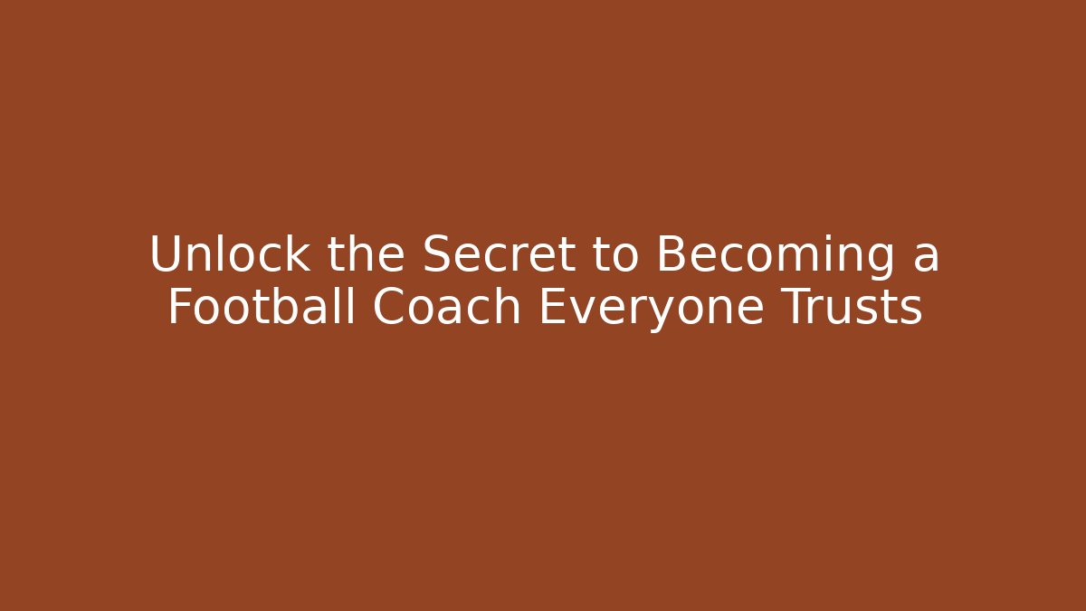 Unlock the Secret to Becoming a Football Coach Everyone Trusts