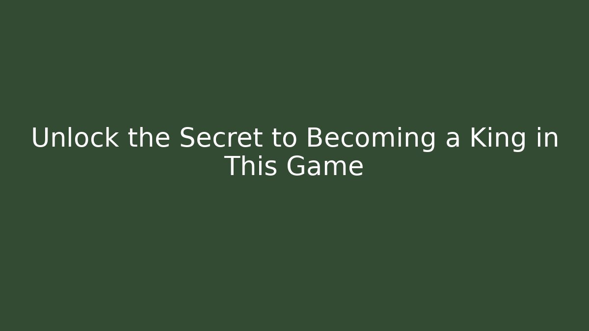 Unlock the Secret to Becoming a King in This Game