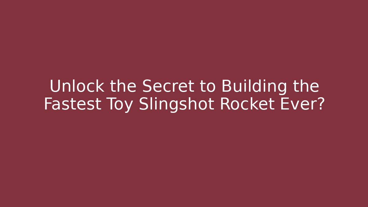 Unlock the Secret to Building the Fastest Toy Slingshot Rocket Ever?
