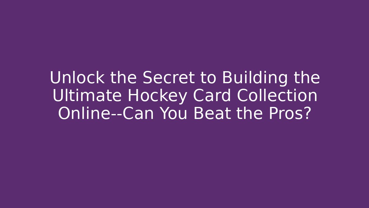 Unlock the Secret to Building the Ultimate Hockey Card Collection Online—Can You Beat the Pros?