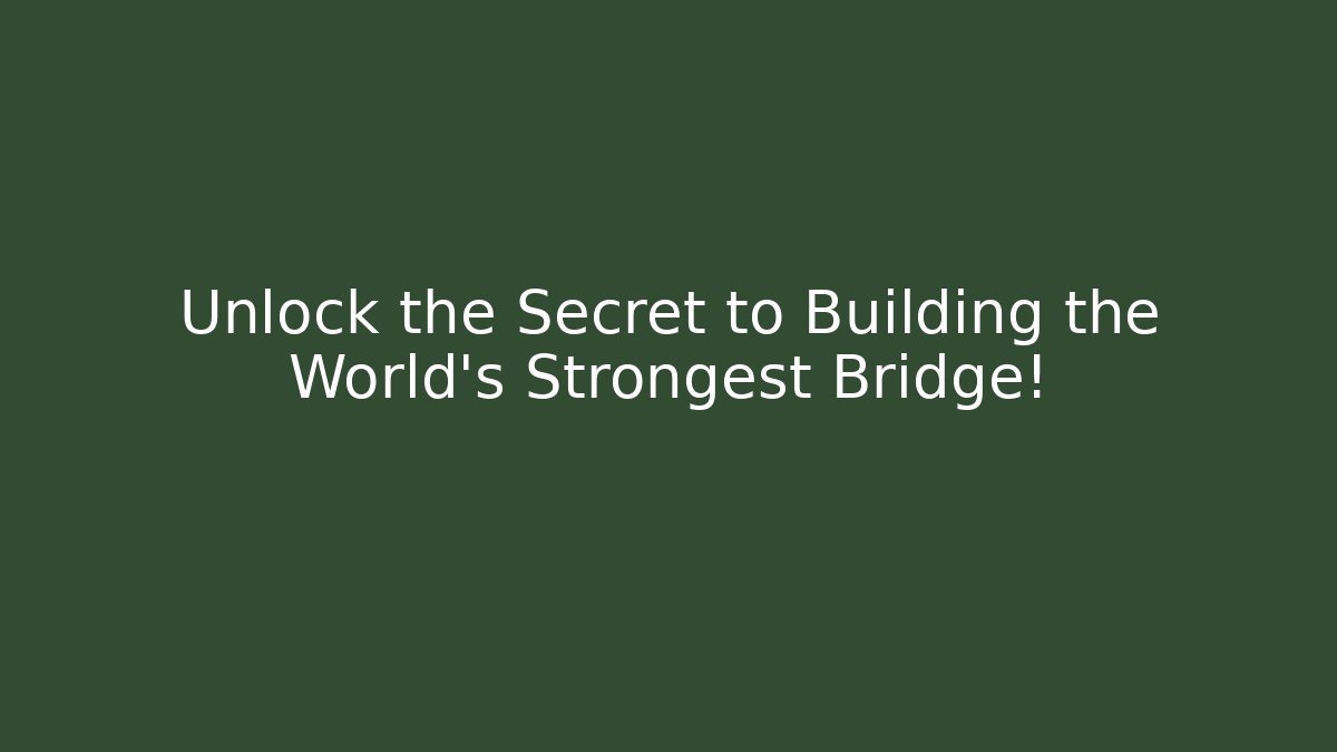 Unlock the Secret to Building the World's Strongest Bridge!