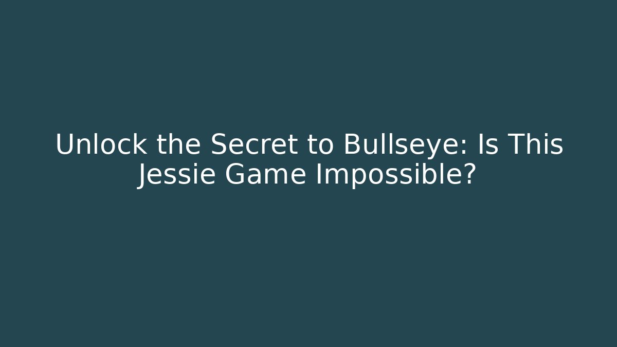 Unlock the Secret to Bullseye: Is This Jessie Game Impossible?