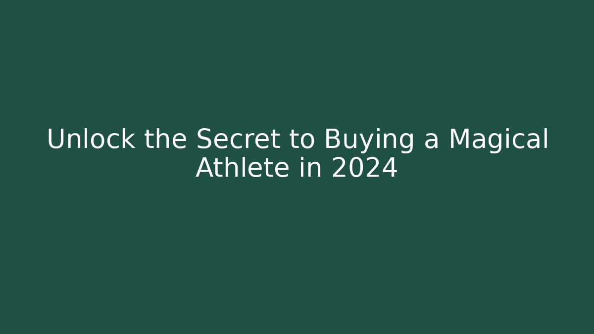 Unlock the Secret to Buying a Magical Athlete in 2024