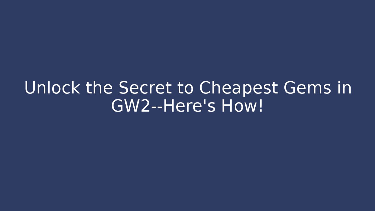 Unlock the Secret to Cheapest Gems in GW2—Here’s How!