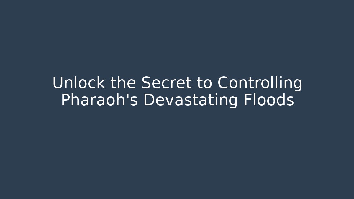 Unlock the Secret to Controlling Pharaoh's Devastating Floods