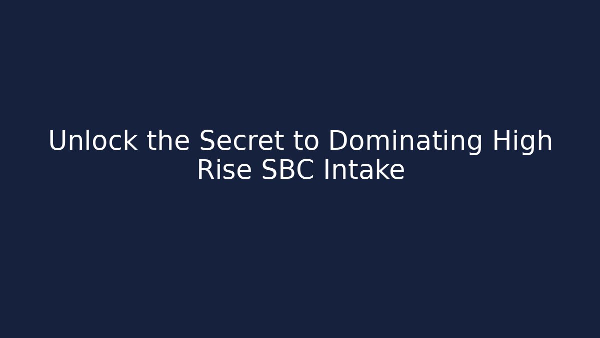 Unlock the Secret to Dominating High Rise SBC Intake