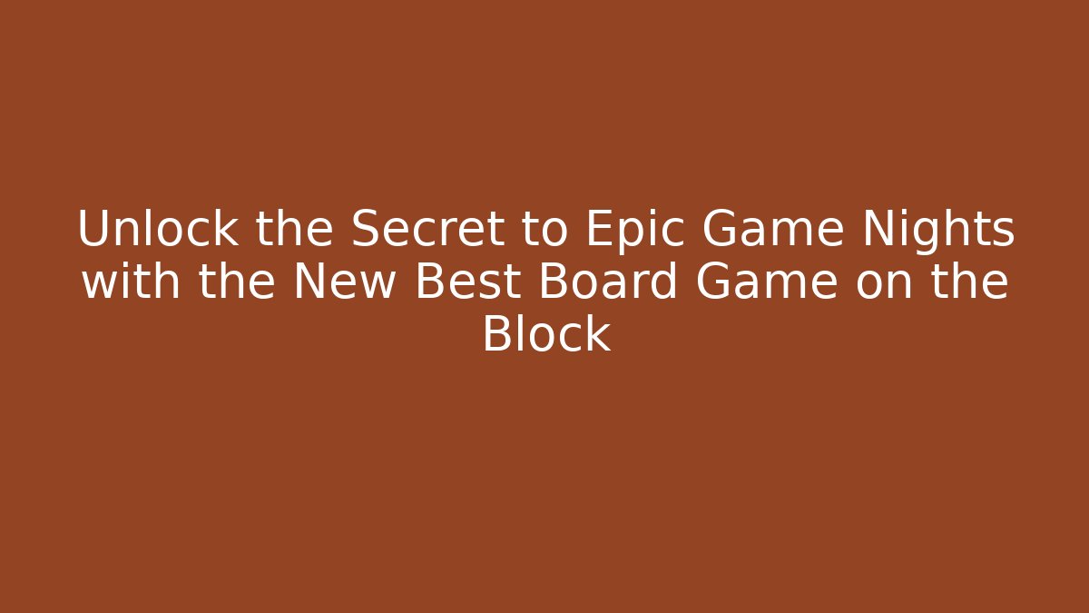 Unlock the Secret to Epic Game Nights with the New Best Board Game on the Block