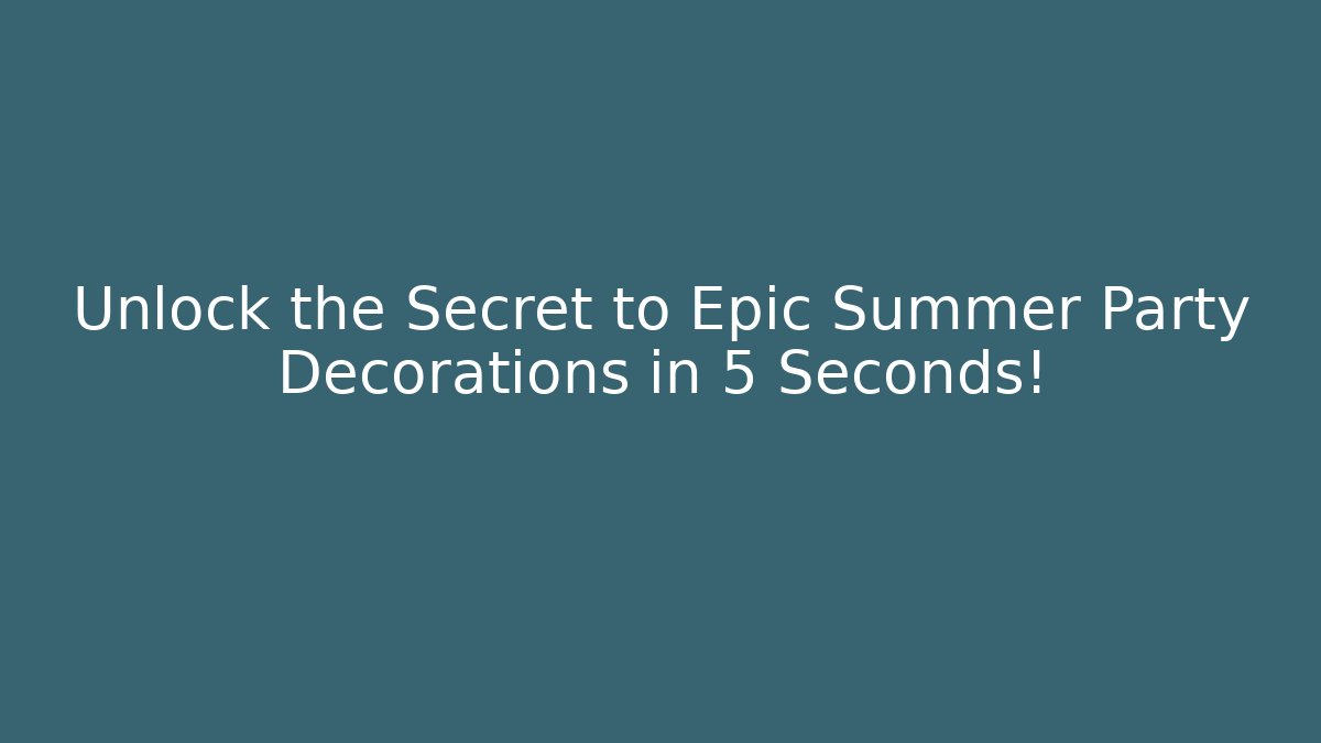 Unlock the Secret to Epic Summer Party Decorations in 5 Seconds!