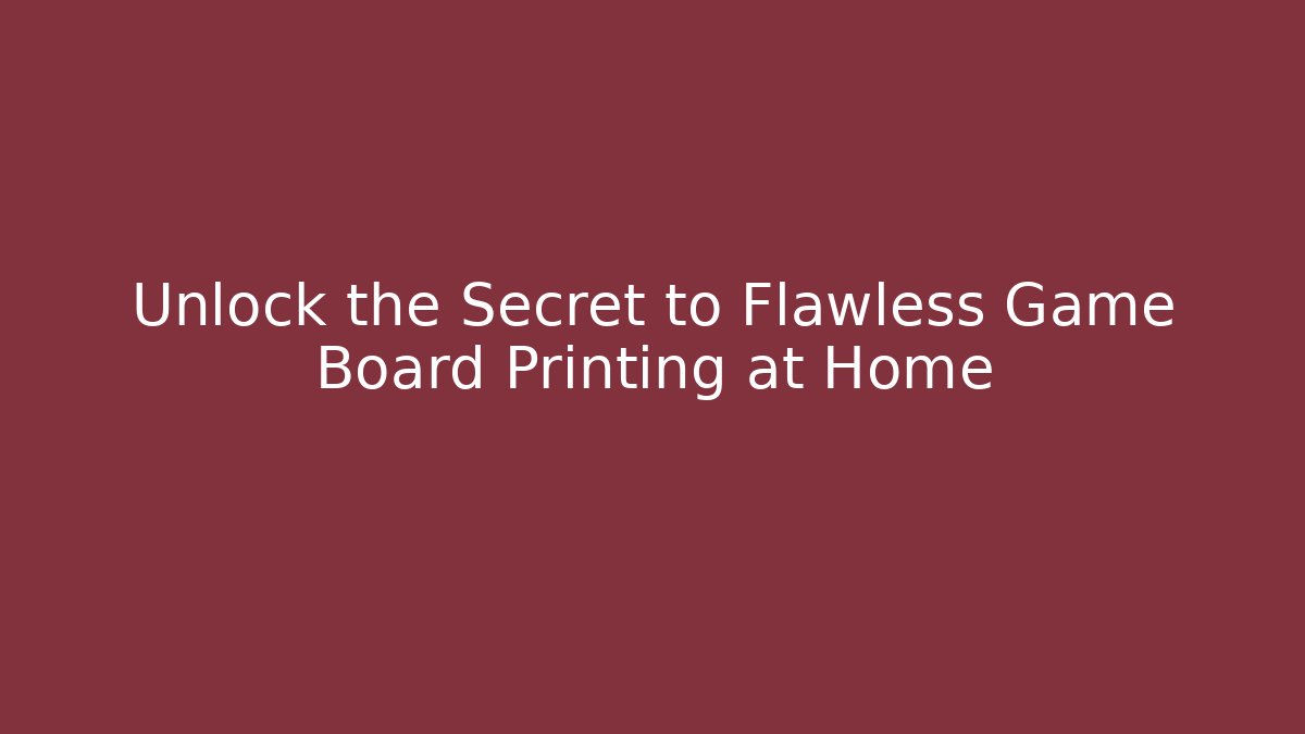 Unlock the Secret to Flawless Game Board Printing at Home