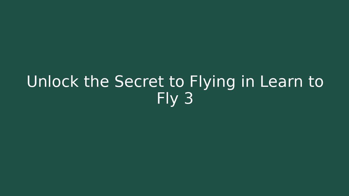 Unlock the Secret to Flying in Learn to Fly 3
