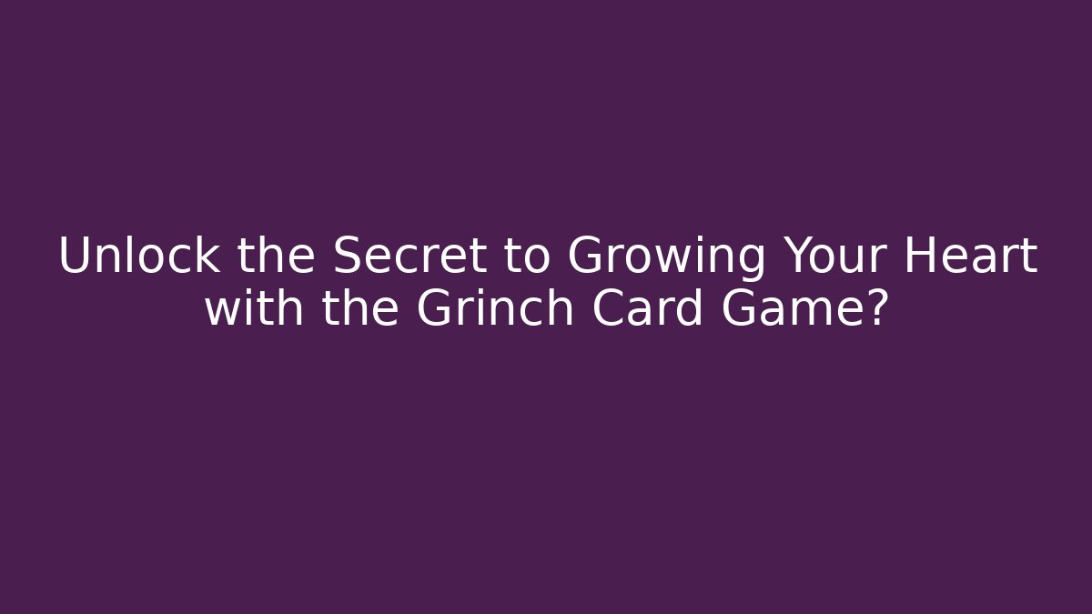 Unlock the Secret to Growing Your Heart with the Grinch Card Game?