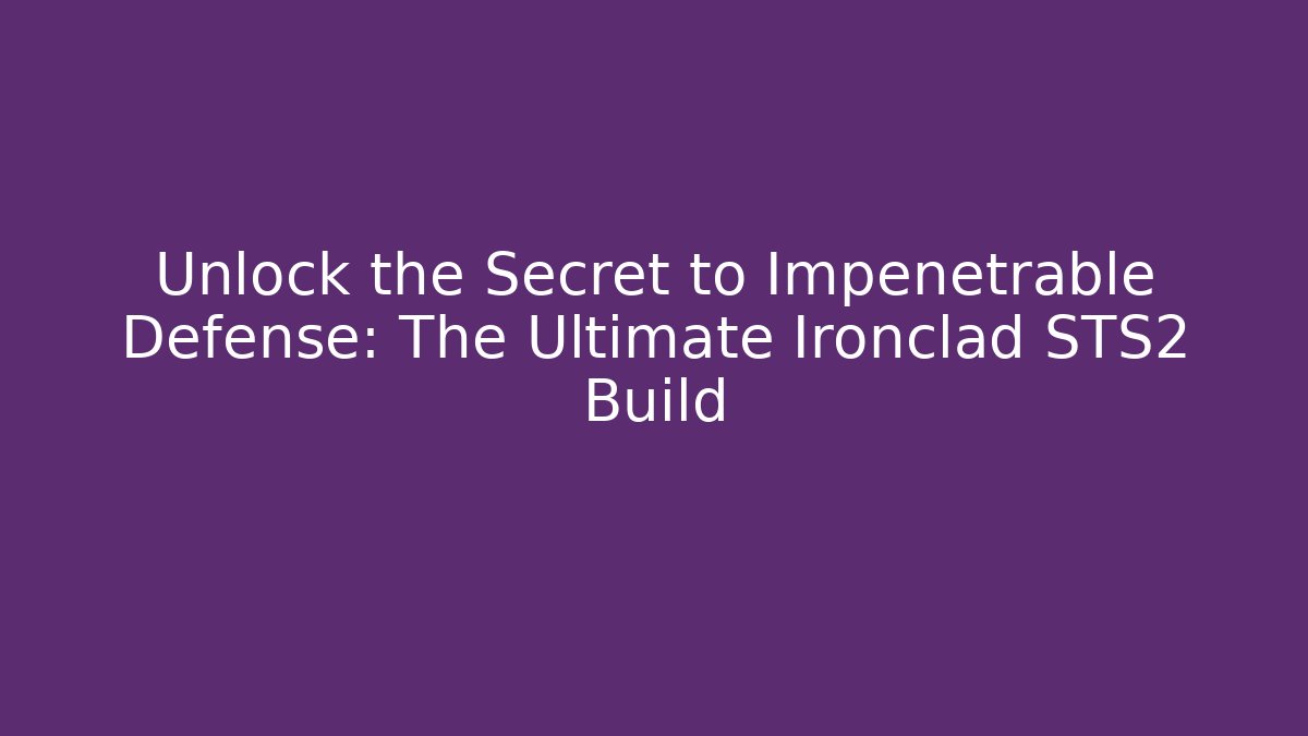 Unlock the Secret to Impenetrable Defense: The Ultimate Ironclad STS2 Build
