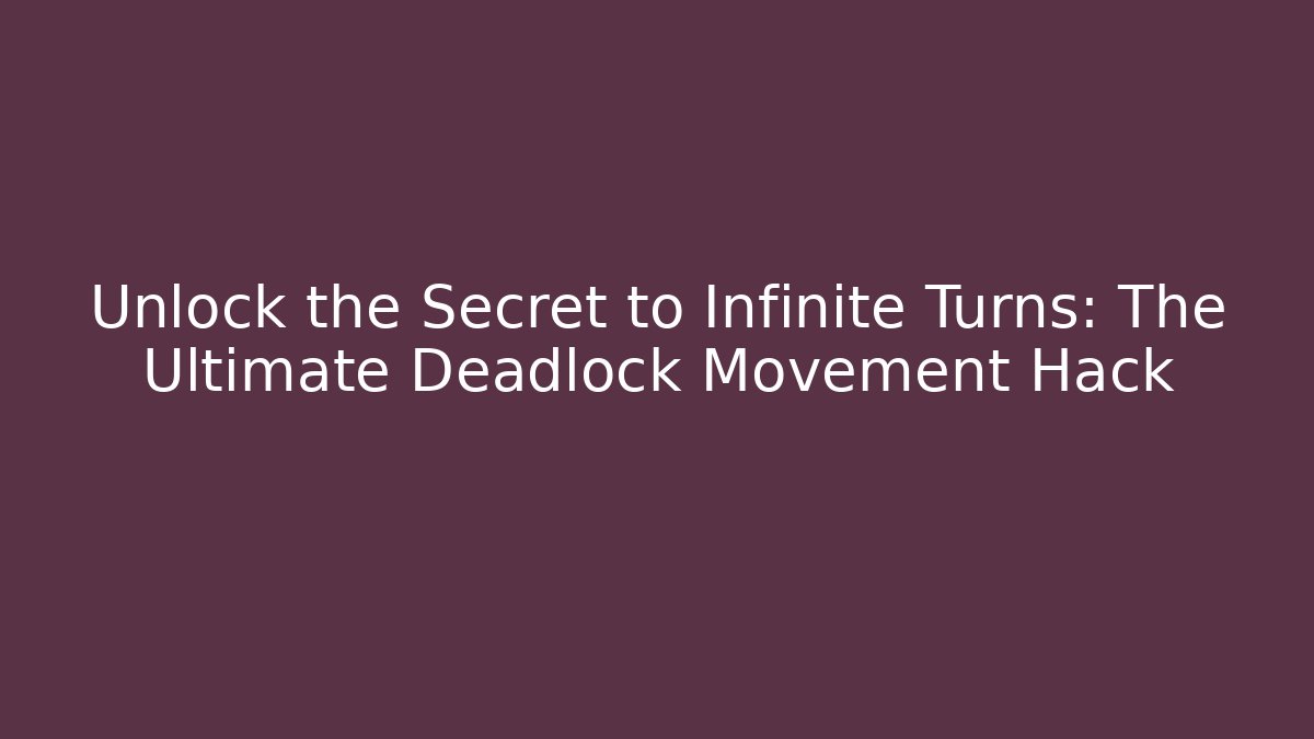 Unlock the Secret to Infinite Turns: The Ultimate Deadlock Movement Hack