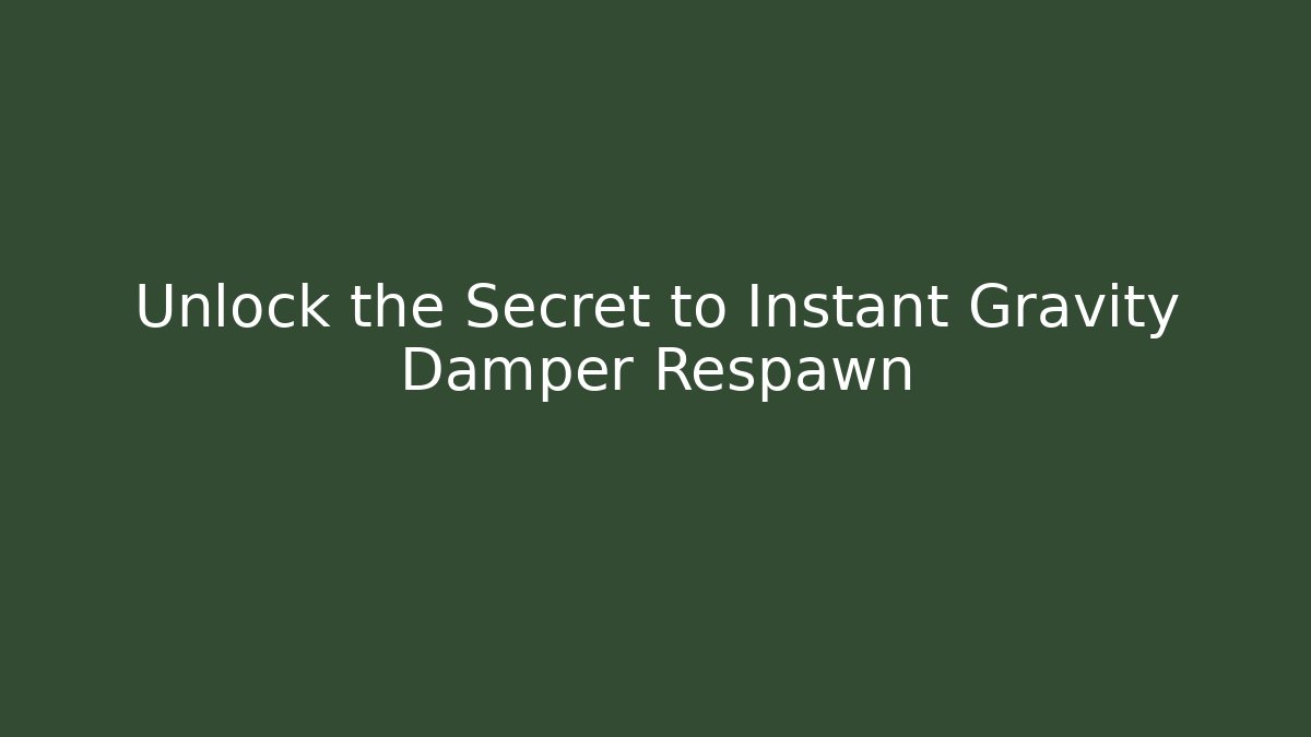 Unlock the Secret to Instant Gravity Damper Respawn
