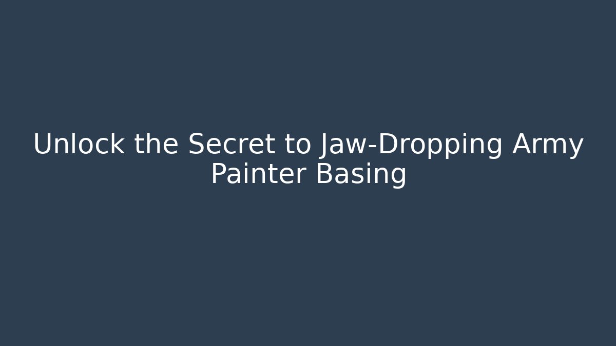 Unlock the Secret to Jaw-Dropping Army Painter Basing