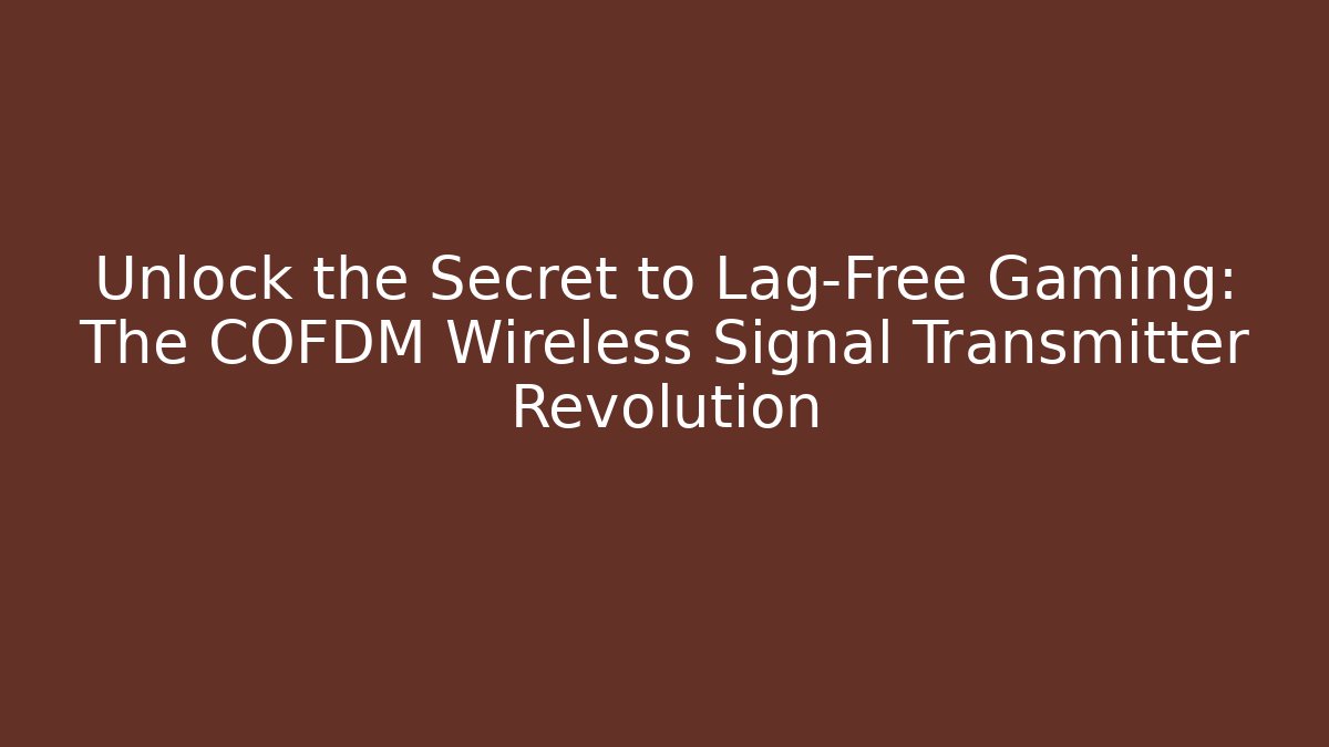 Unlock the Secret to Lag-Free Gaming: The COFDM Wireless Signal Transmitter Revolution