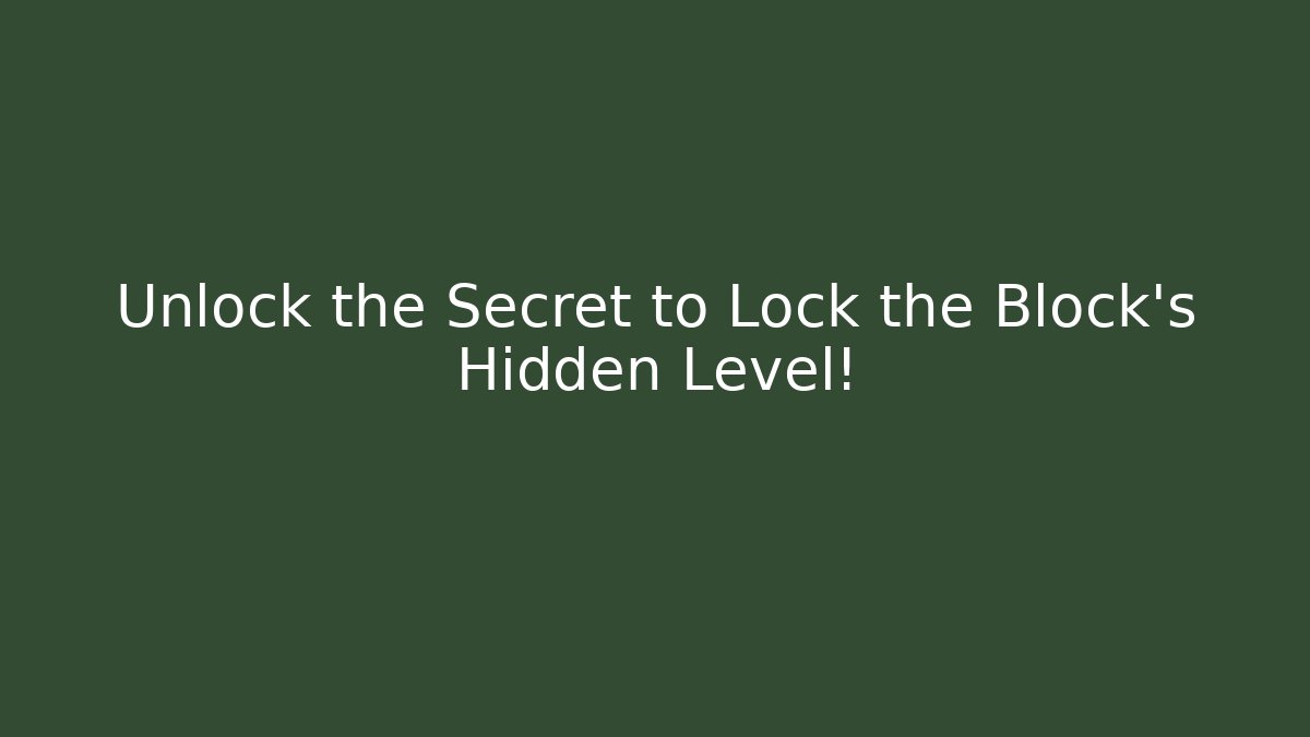 Unlock the Secret to Lock the Block’s Hidden Level!