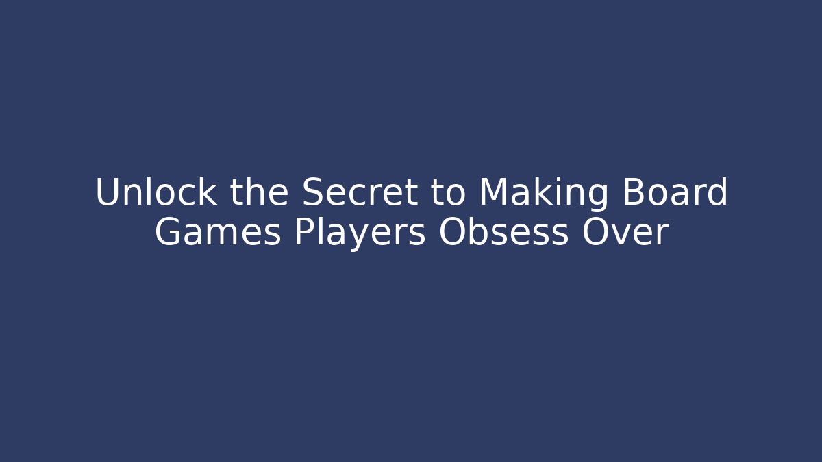Unlock the Secret to Making Board Games Players Obsess Over - Vintage E-Juice