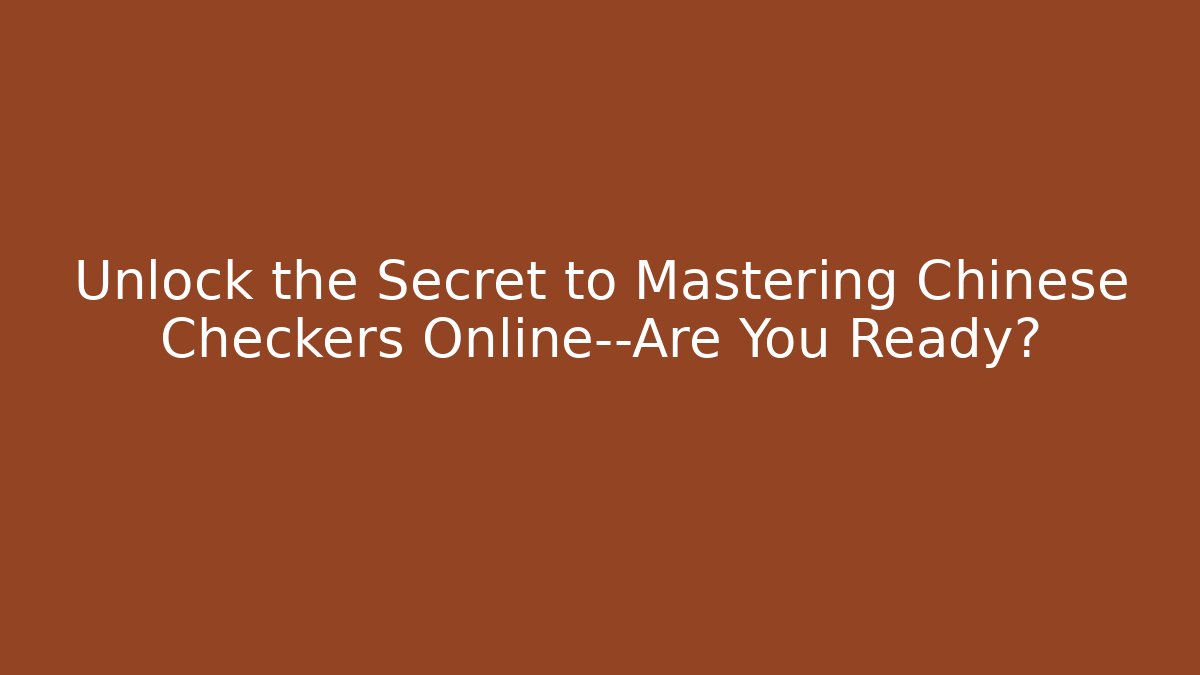 Unlock the Secret to Mastering Chinese Checkers Online—Are You Ready? - Vintage E-Juice