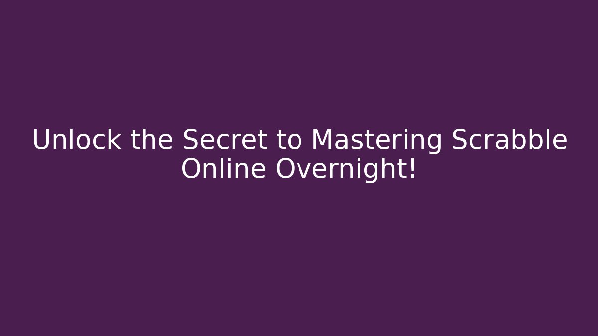 Unlock the Secret to Mastering Scrabble Online Overnight!