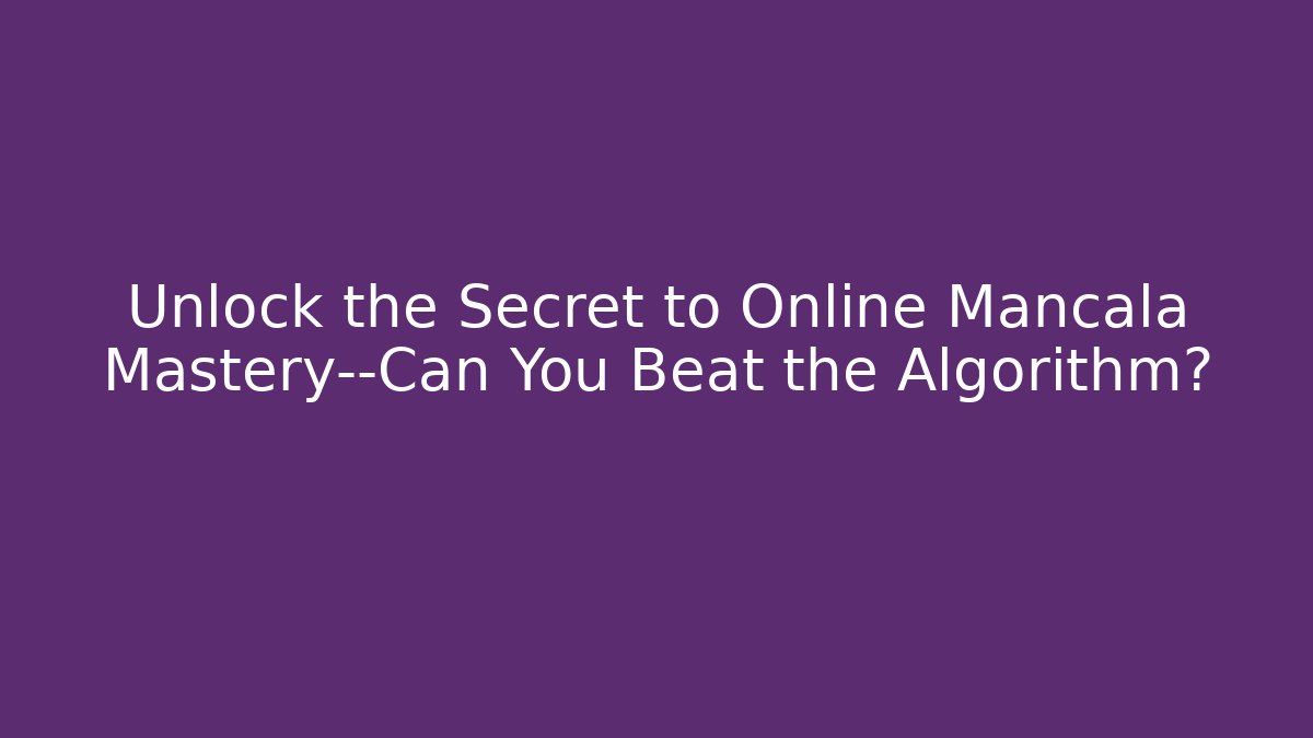 Unlock the Secret to Online Mancala Mastery—Can You Beat the Algorithm?