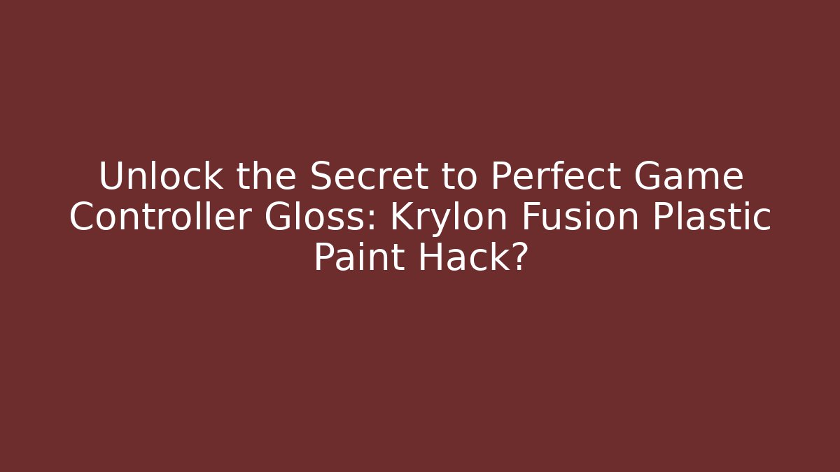 Unlock the Secret to Perfect Game Controller Gloss: Krylon Fusion Plastic Paint Hack?