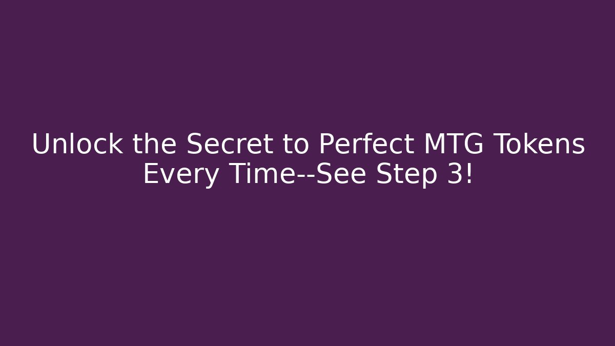 Unlock the Secret to Perfect MTG Tokens Every Time—See Step 3!