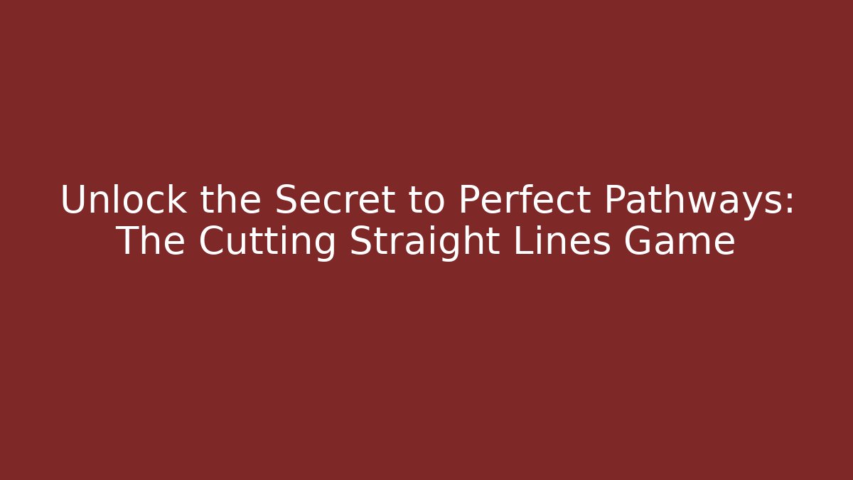 Unlock the Secret to Perfect Pathways: The Cutting Straight Lines Game