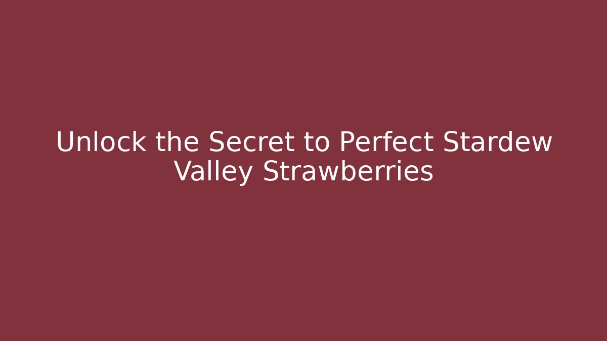 Unlock the Secret to Perfect Stardew Valley Strawberries