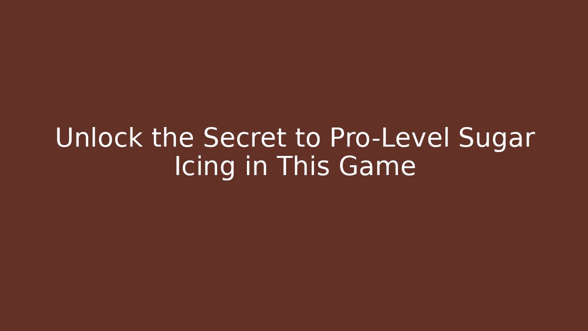 Unlock the Secret to Pro-Level Sugar Icing in This Game