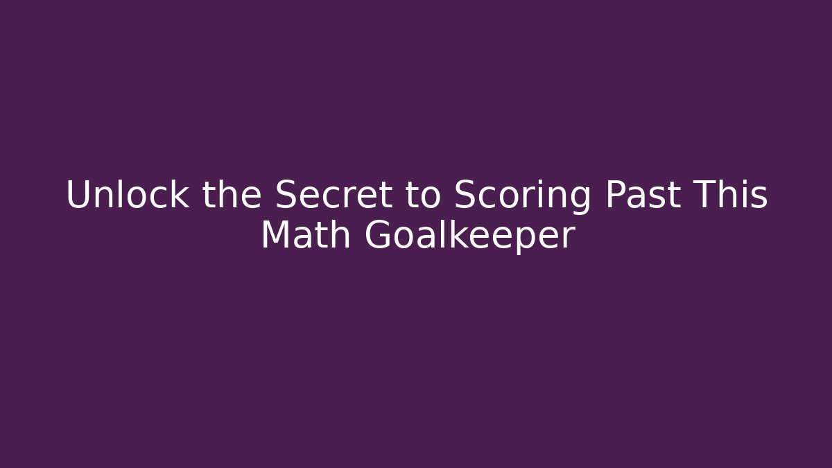 Unlock the Secret to Scoring Past This Math Goalkeeper