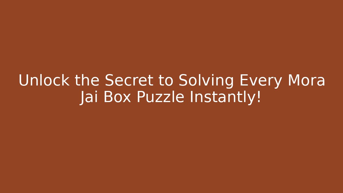 Unlock the Secret to Solving Every Mora Jai Box Puzzle Instantly!