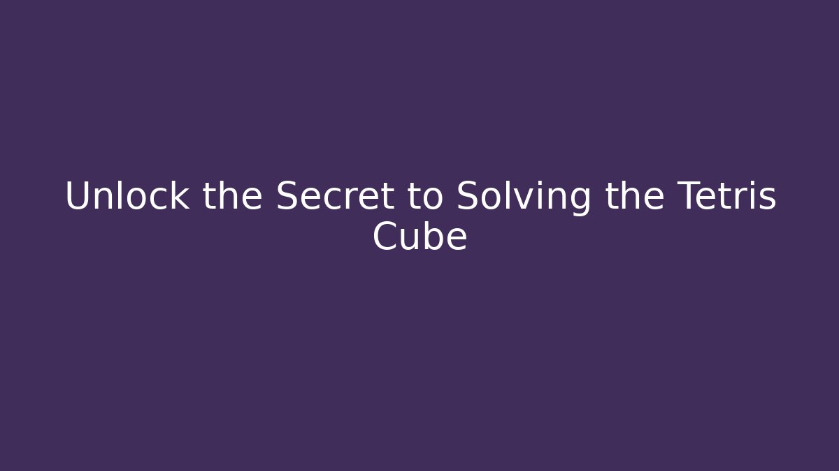 Unlock the Secret to Solving the Tetris Cube