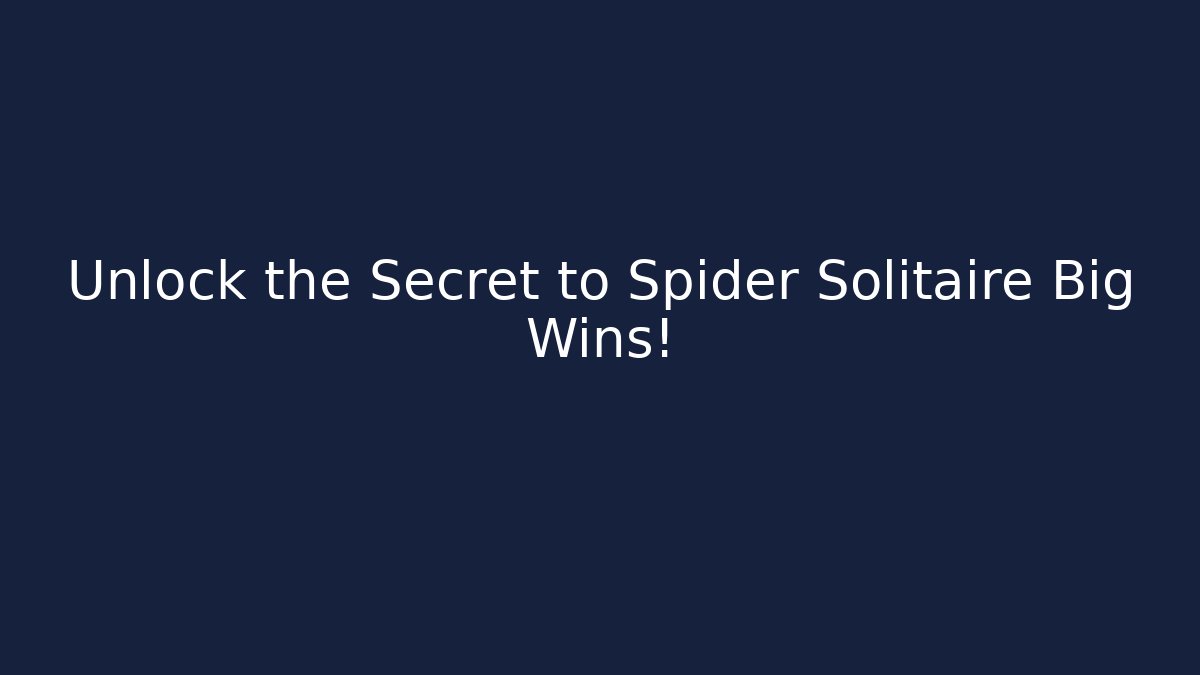 Unlock the Secret to Spider Solitaire Big Wins!
