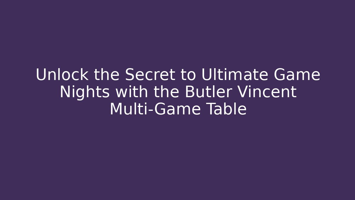 Unlock the Secret to Ultimate Game Nights with the Butler Vincent Multi-Game Table