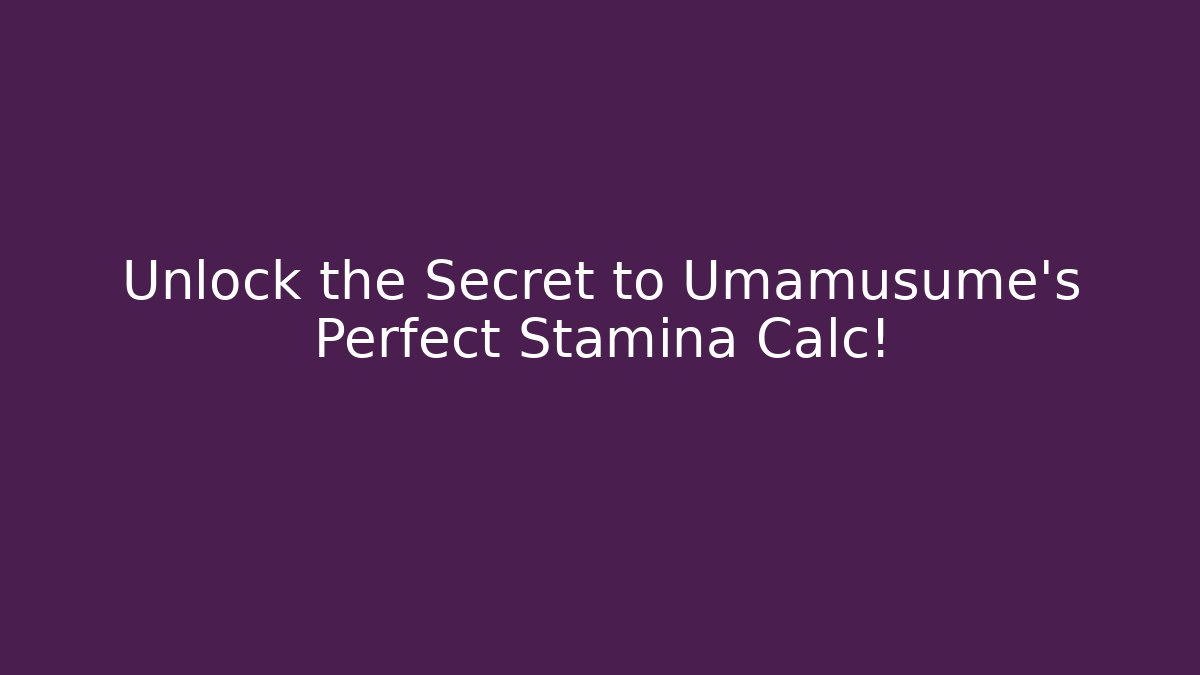 Unlock the Secret to Umamusume's Perfect Stamina Calc!