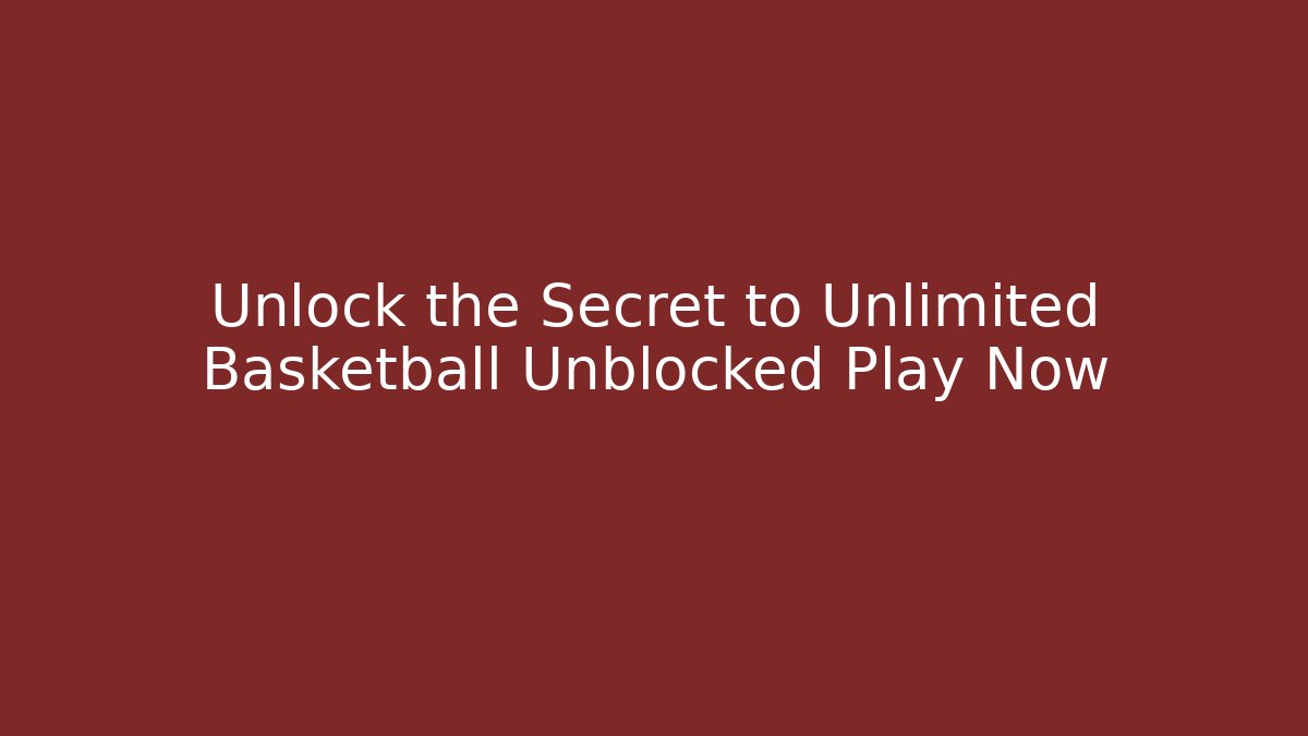 Unlock the Secret to Unlimited Basketball Unblocked Play Now