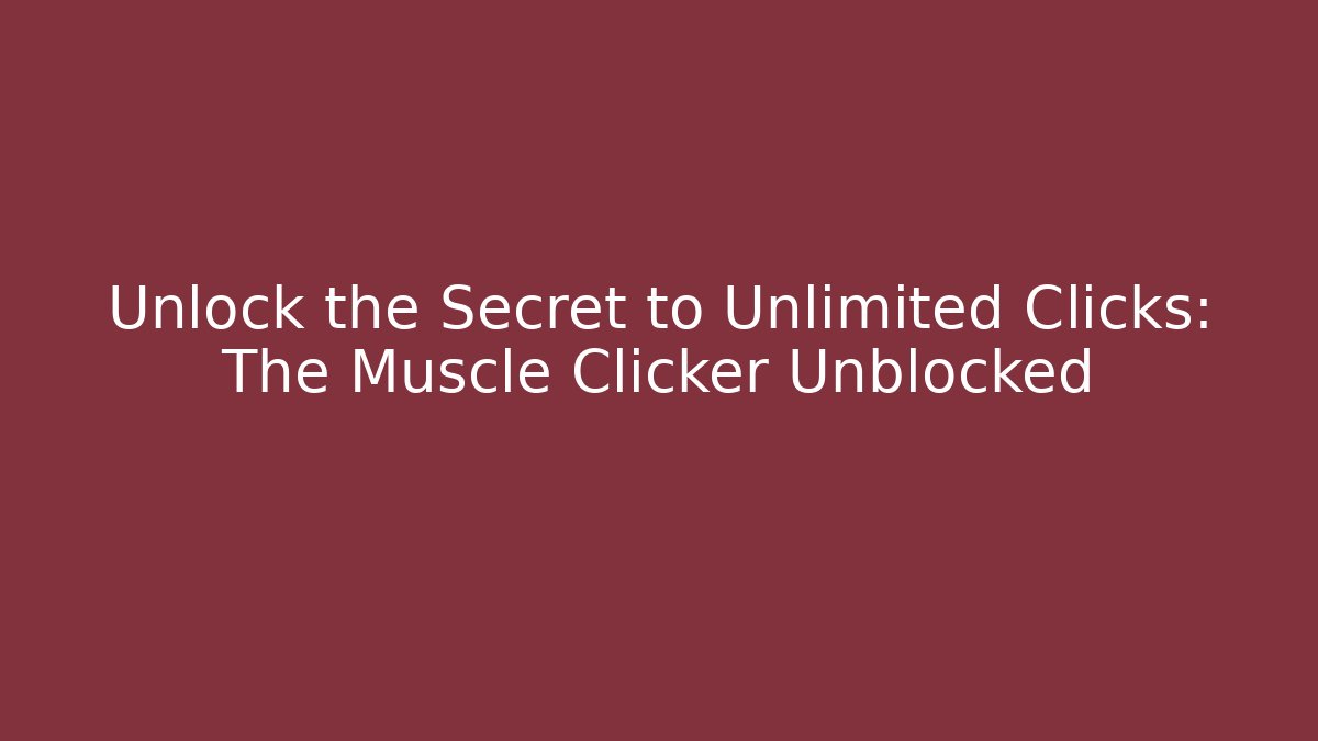 Unlock the Secret to Unlimited Clicks: The Muscle Clicker Unblocked