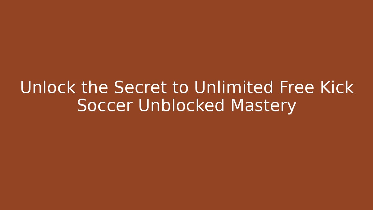 Unlock the Secret to Unlimited Free Kick Soccer Unblocked Mastery