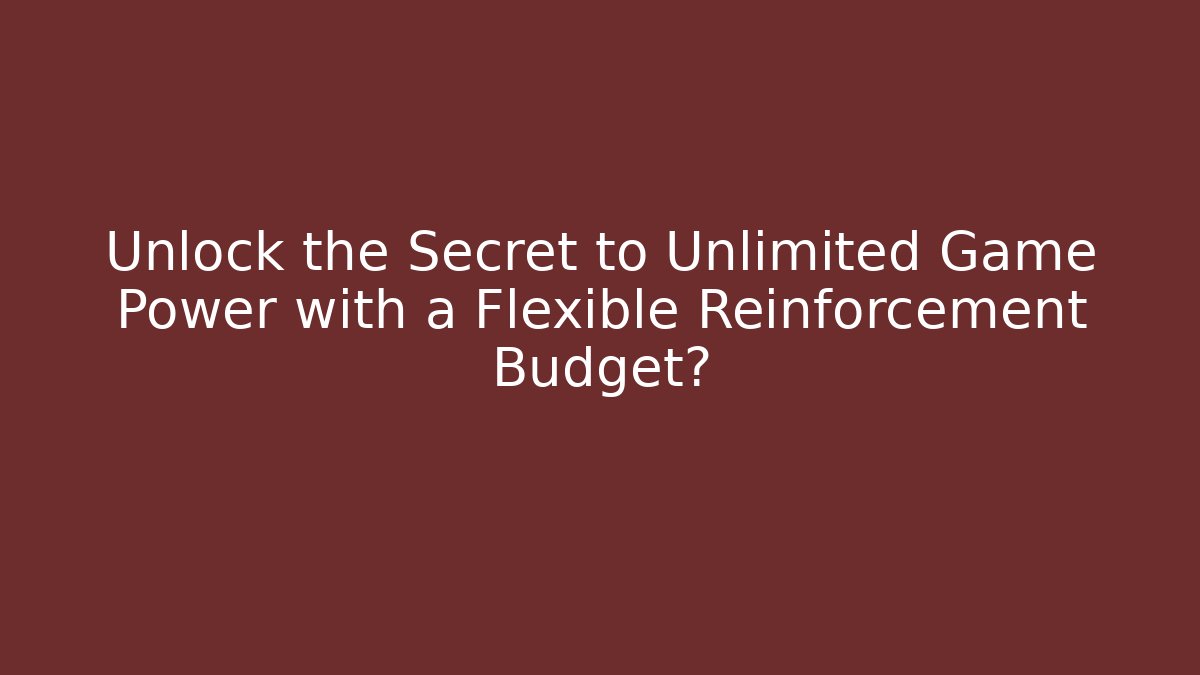 Unlock the Secret to Unlimited Game Power with a Flexible Reinforcement Budget?