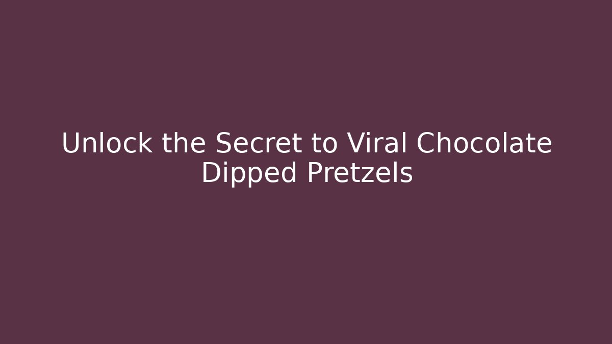 Unlock the Secret to Viral Chocolate Dipped Pretzels