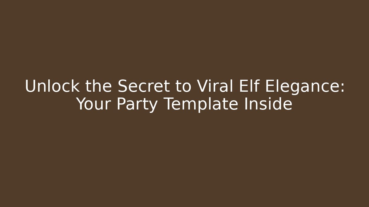 Unlock the Secret to Viral Elf Elegance: Your Party Template Inside
