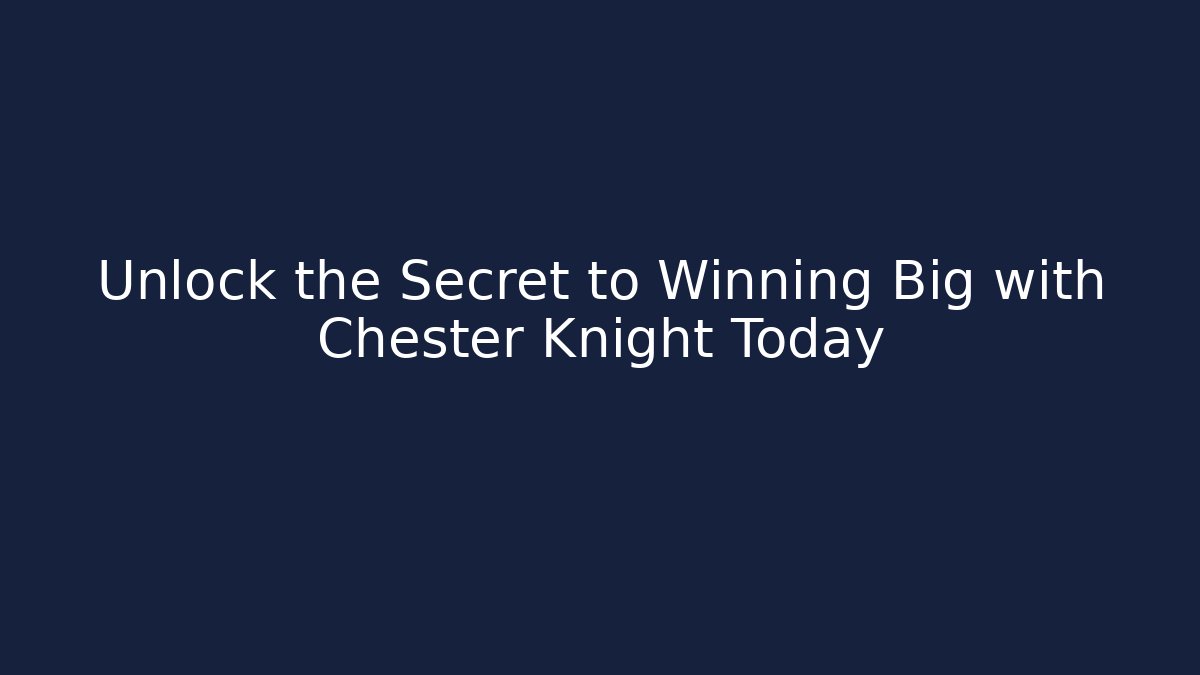 Unlock the Secret to Winning Big with Chester Knight Today