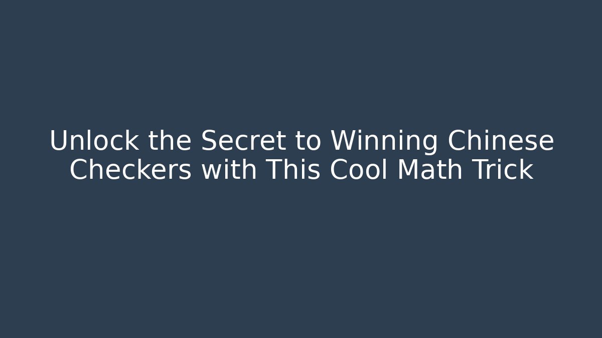 Unlock the Secret to Winning Chinese Checkers with This Cool Math Trick