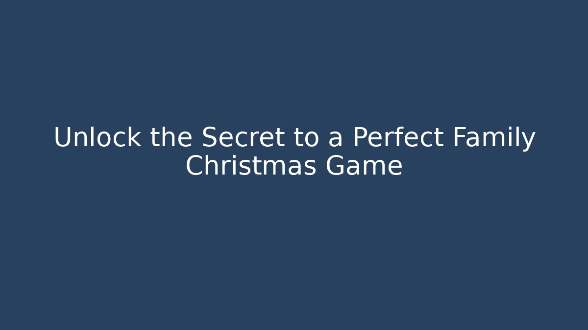 Unlock the Secret to a Perfect Family Christmas Game