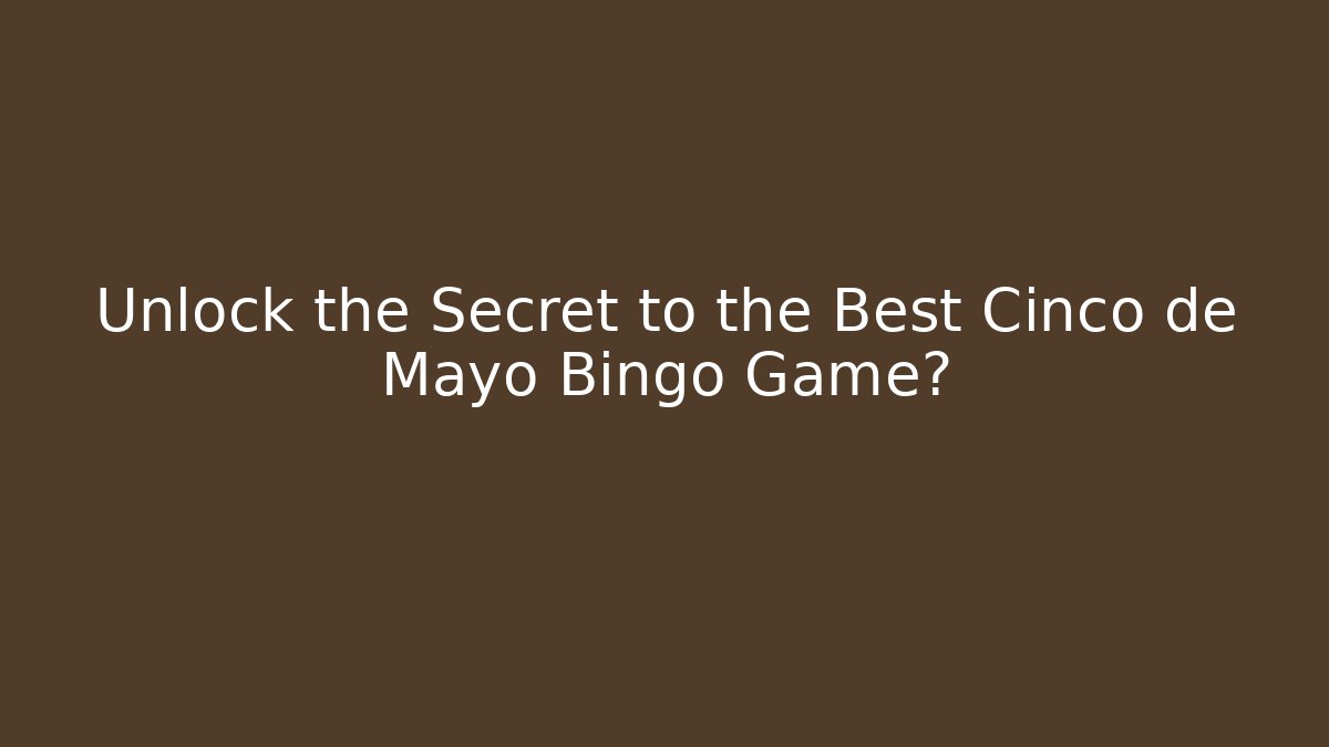 Unlock the Secret to the Best Cinco de Mayo Bingo Game?