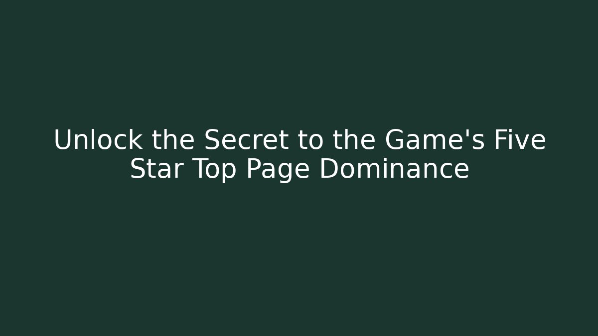 Unlock the Secret to the Game's Five Star Top Page Dominance