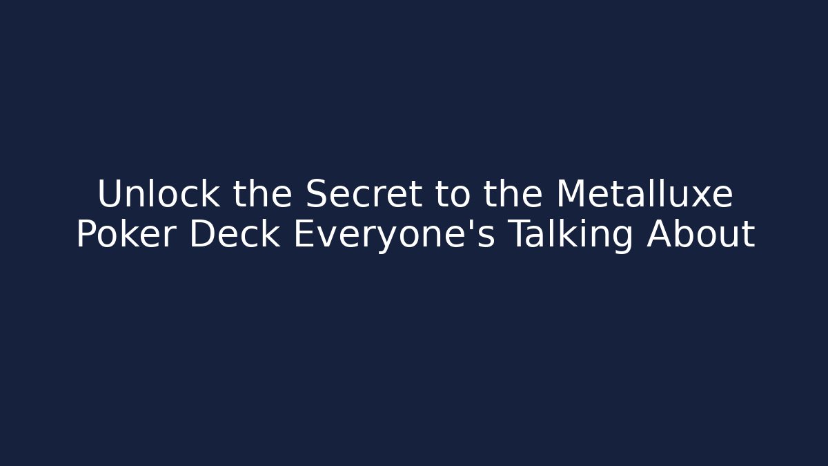 Unlock the Secret to the Metalluxe Poker Deck Everyone's Talking About