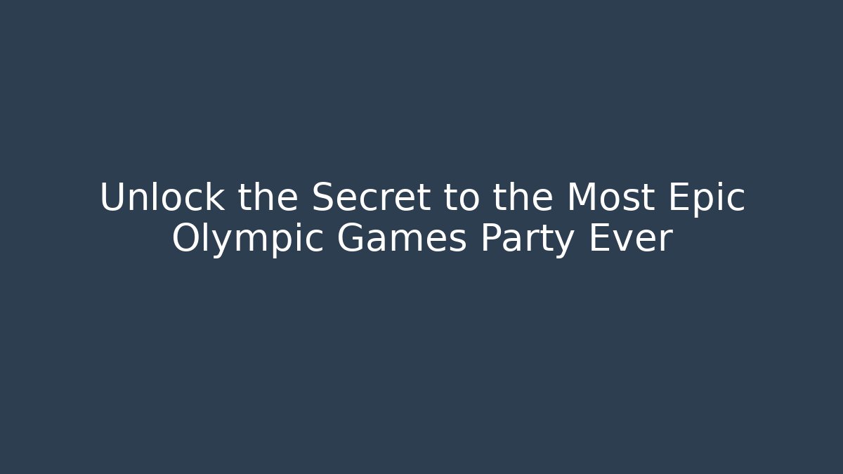 Unlock the Secret to the Most Epic Olympic Games Party Ever