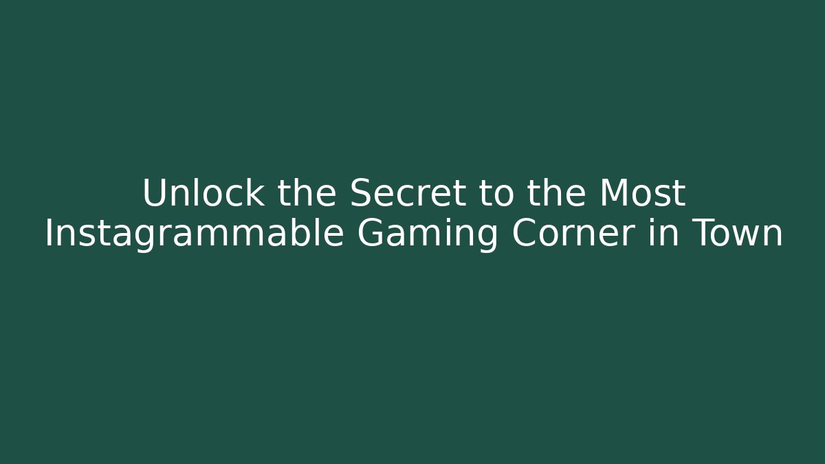 Unlock the Secret to the Most Instagrammable Gaming Corner in Town